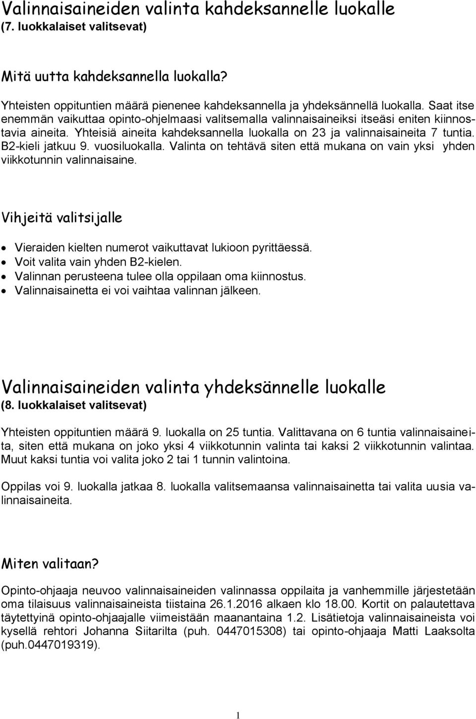 B2-kieli jatkuu 9. vuosiluokalla. Valinta on tehtävä siten että mukana on vain yksi yhden viikkotunnin valinnaisaine. Vihjeitä valitsijalle Vieraiden kielten numerot vaikuttavat lukioon pyrittäessä.