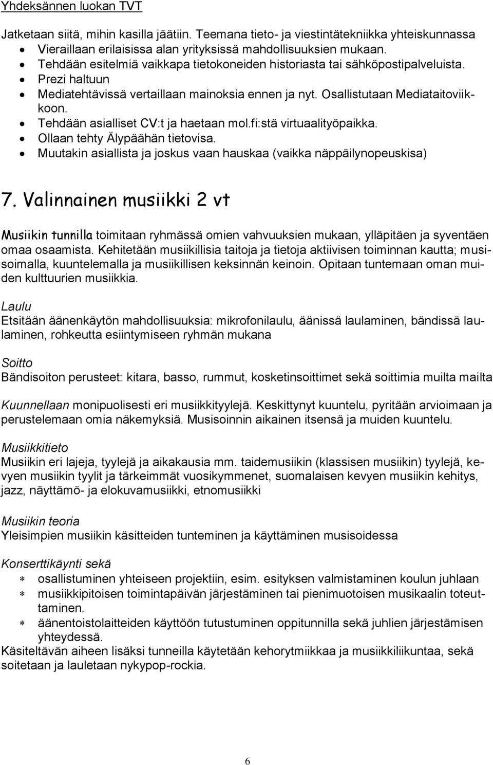 Tehdään asialliset CV:t ja haetaan mol.fi:stä virtuaalityöpaikka. Ollaan tehty Älypäähän tietovisa. Muutakin asiallista ja joskus vaan hauskaa (vaikka näppäilynopeuskisa) 7.