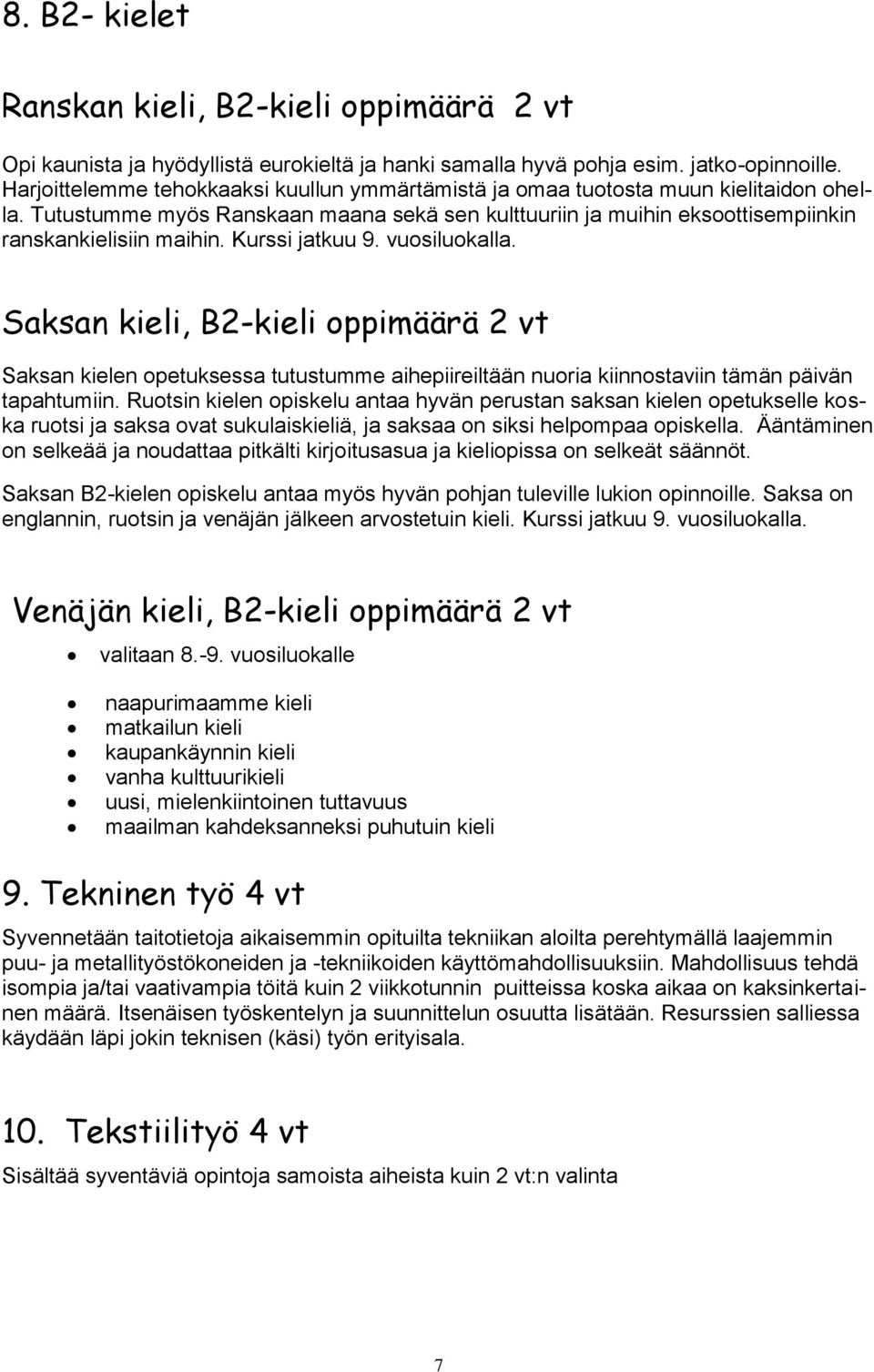 Kurssi jatkuu 9. vuosiluokalla. Saksan kieli, B2-kieli oppimäärä 2 vt Saksan kielen opetuksessa tutustumme aihepiireiltään nuoria kiinnostaviin tämän päivän tapahtumiin.