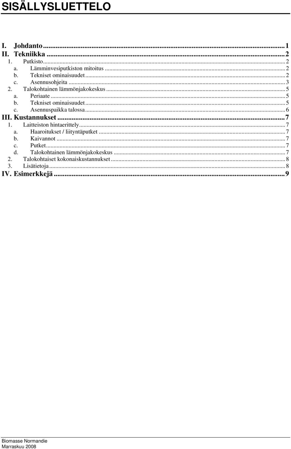 Asennuspaikka talossa... 6 III. Kustannukset...7 1. Laitteiston hintaerittely... 7 a. Haaroitukset / liityntäputket... 7 b.