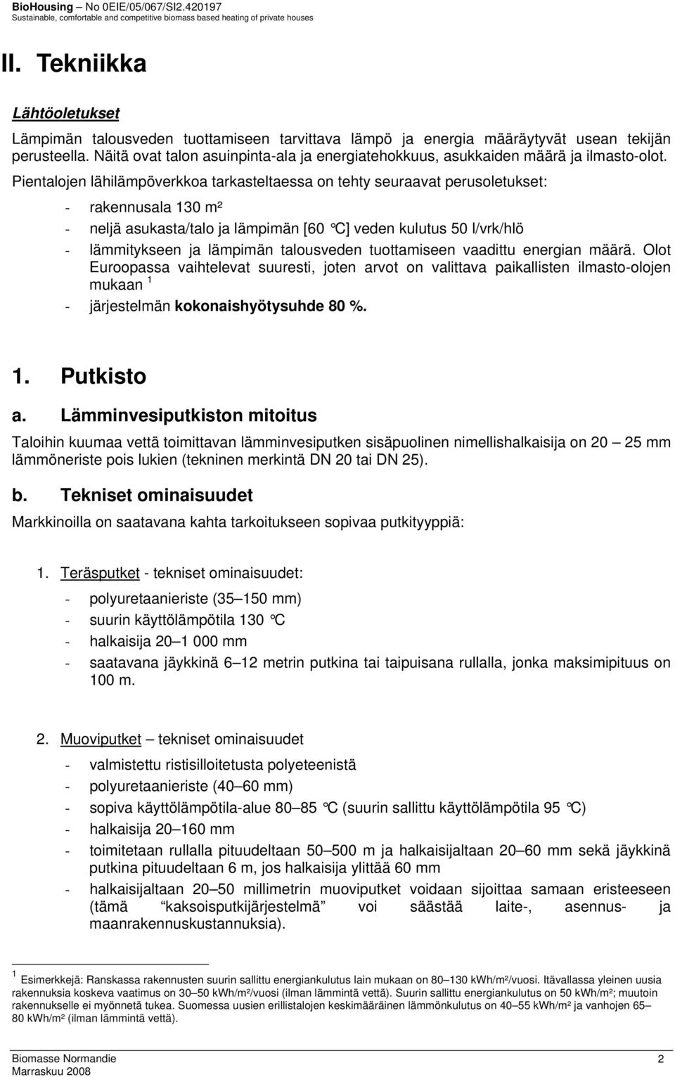 Pientalojen lähilämpöverkkoa tarkasteltaessa on tehty seuraavat perusoletukset: - rakennusala 130 m² - neljä asukasta/talo ja lämpimän [60 C] veden kulutus 50 l/vrk/hlö - lämmitykseen ja lämpimän