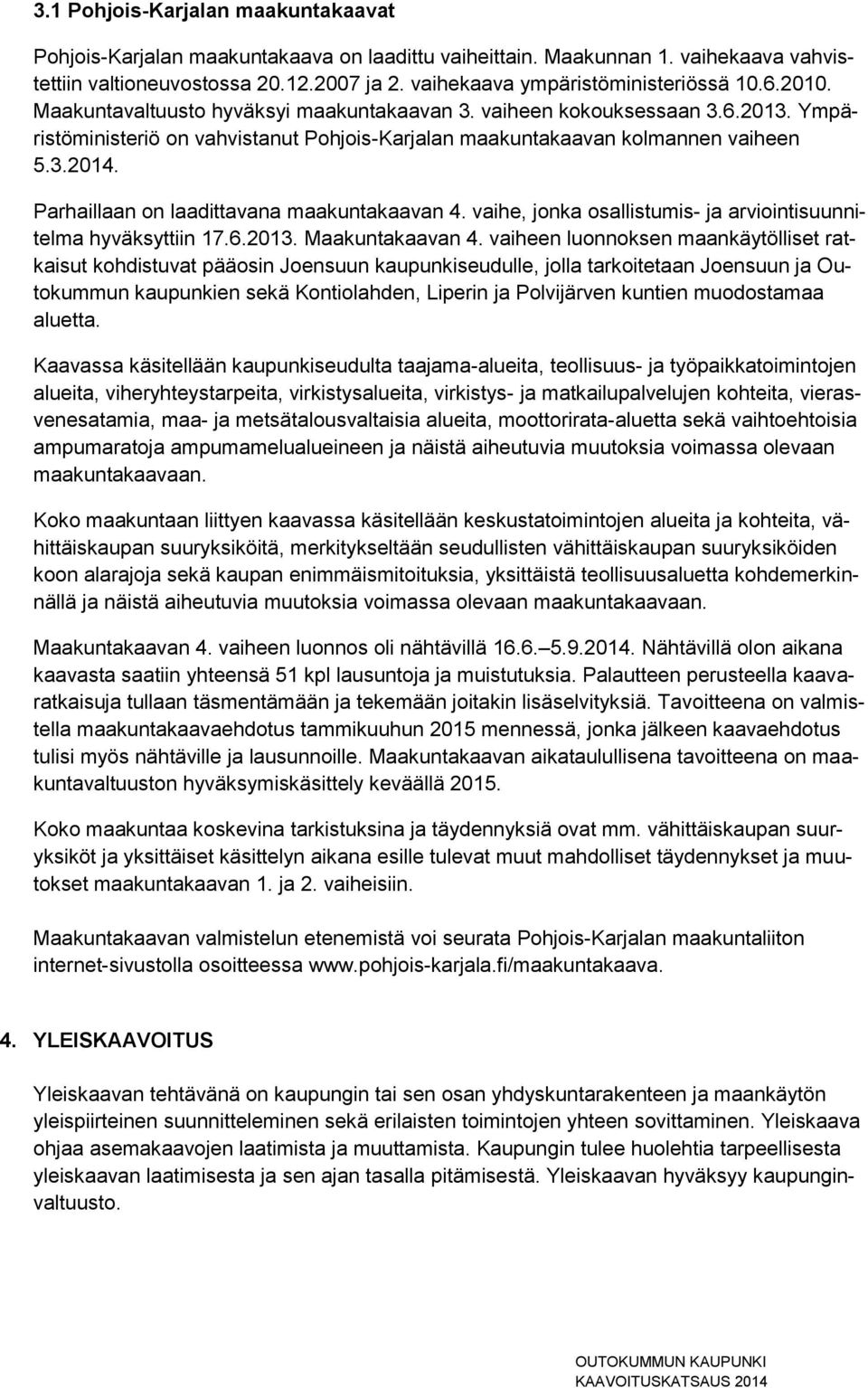 Ympäristöministeriö on vahvistanut Pohjois-Karjalan maakuntakaavan kolmannen vaiheen 5.3.2014. Parhaillaan on laadittavana maakuntakaavan 4.