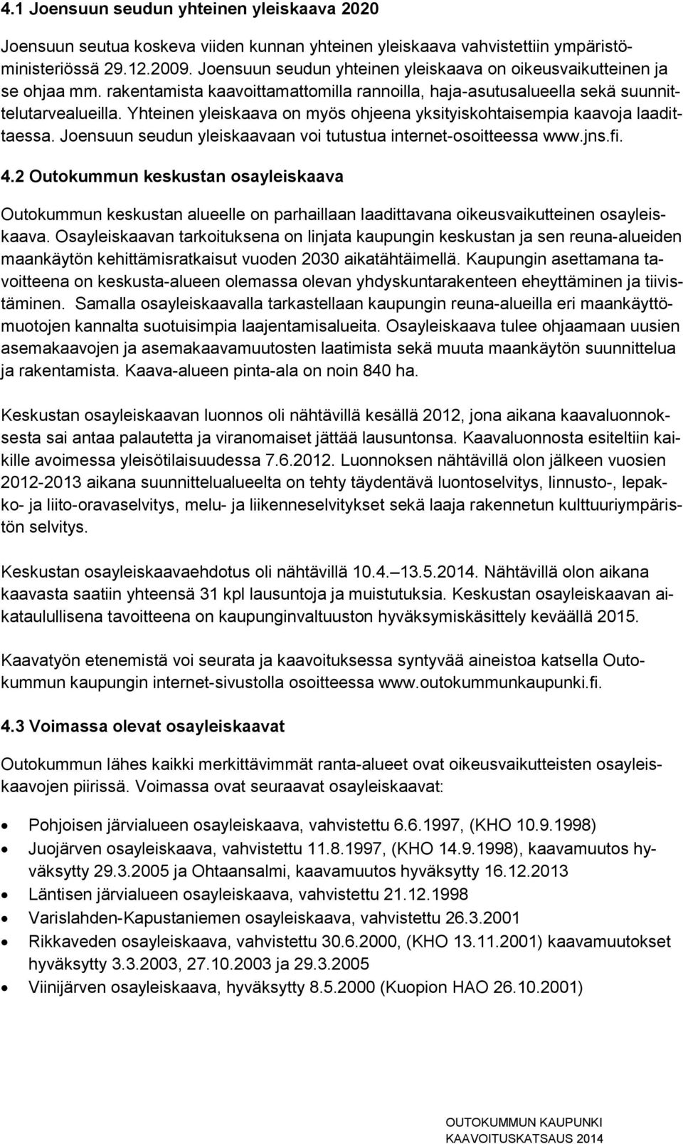 Yhteinen yleiskaava on myös ohjeena yksityiskohtaisempia kaavoja laadittaessa. Joensuun seudun yleiskaavaan voi tutustua internet-osoitteessa www.jns.fi. 4.