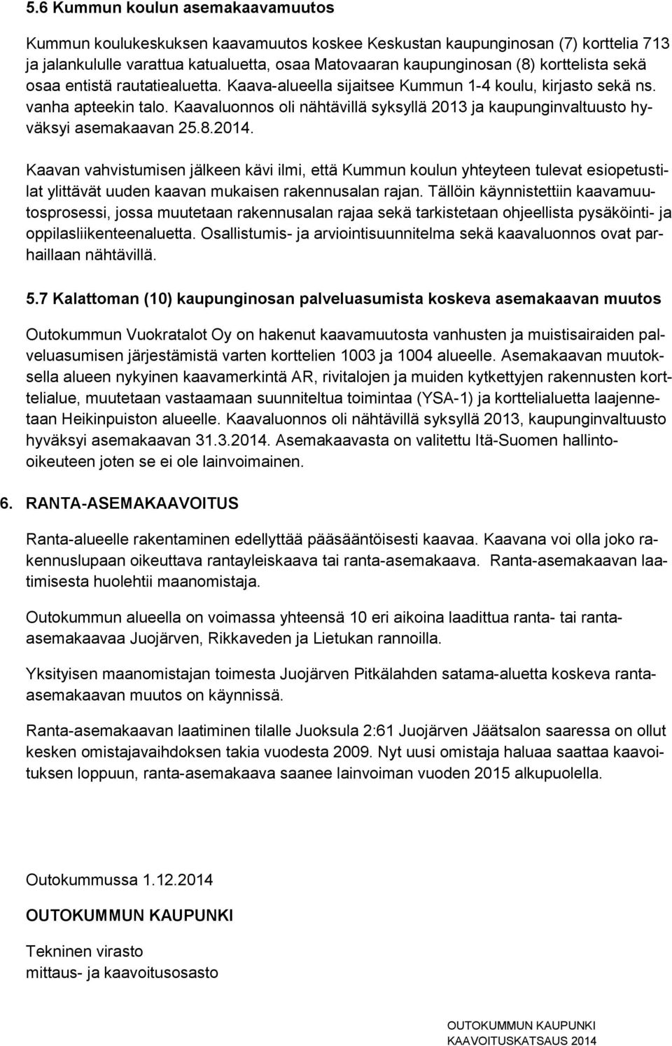 Kaavaluonnos oli nähtävillä syksyllä 2013 ja kaupunginvaltuusto hyväksyi asemakaavan 25.8.2014.