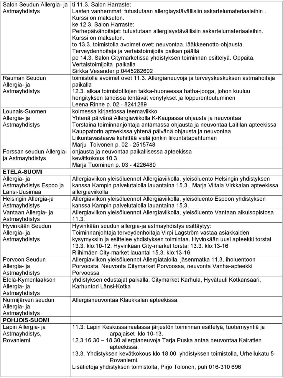 Kurssi on maksuton. to 13.3. toimistolla avoimet ovet: neuvontaa, lääkkeenotto-ohjausta. Terveydenhoitaja ja vertaistoimijoita paikan päällä pe 14.3. Salon Citymarketissa yhdistyksen toiminnan esittelyä.