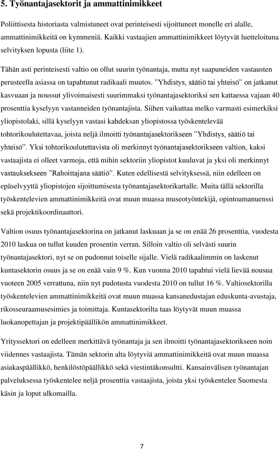 Tähän asti perinteisesti valtio on ollut suurin työnantaja, mutta nyt saapuneiden vastausten perusteella asiassa on tapahtunut radikaali muutos.