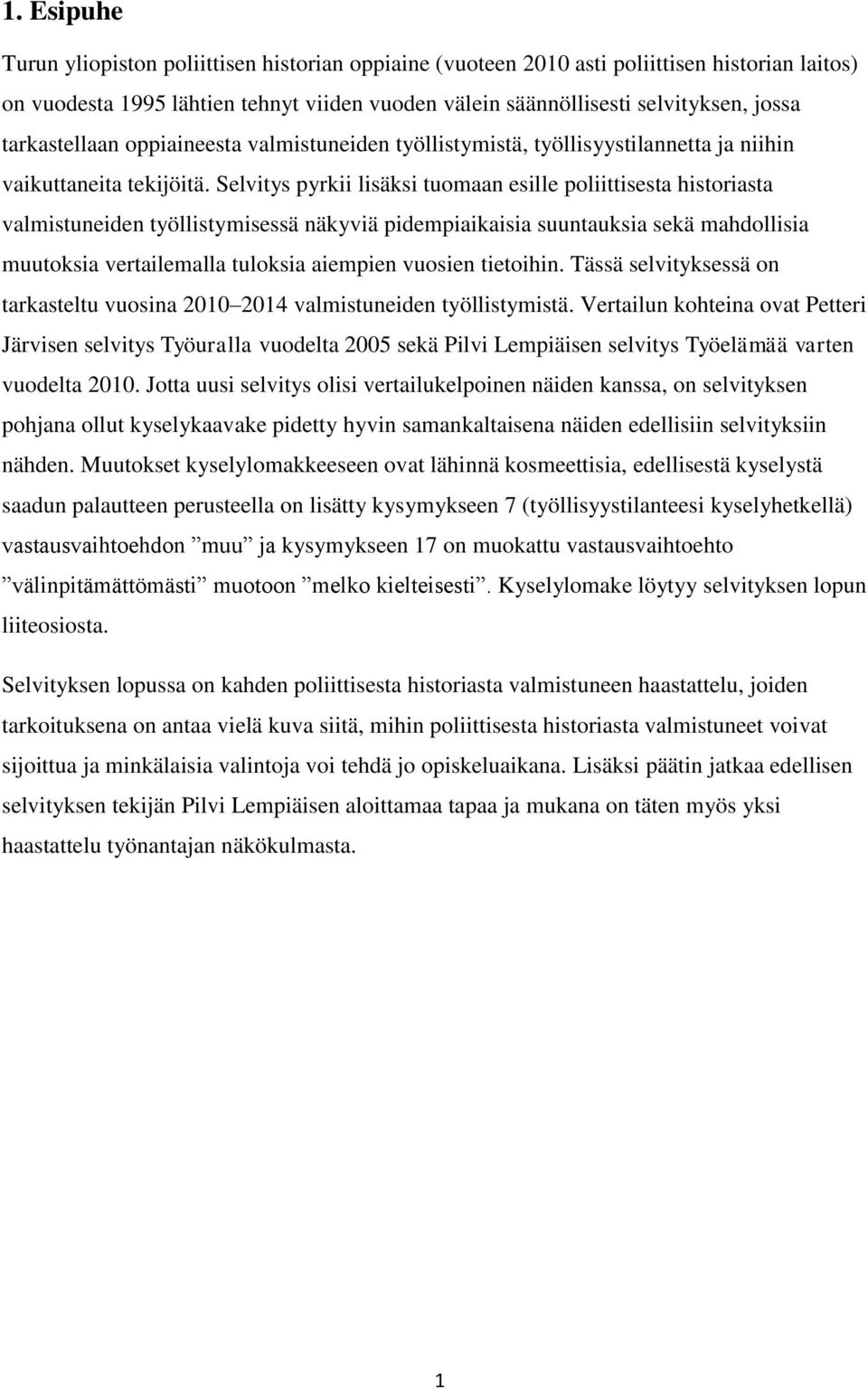 Selvitys pyrkii lisäksi tuomaan esille poliittisesta historiasta valmistuneiden työllistymisessä näkyviä pidempiaikaisia suuntauksia sekä mahdollisia muutoksia vertailemalla tuloksia aiempien vuosien