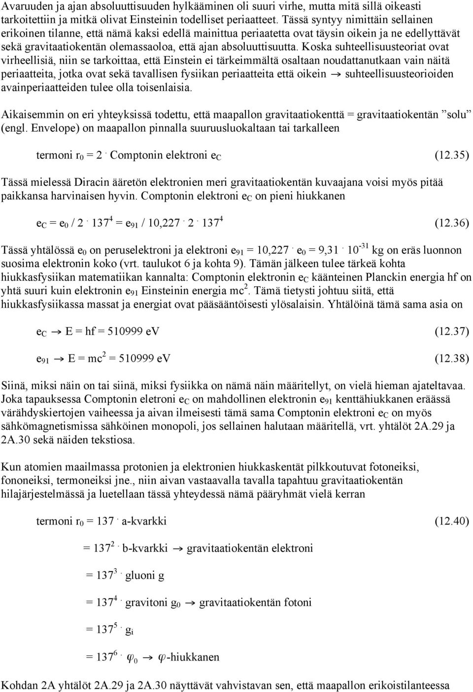 Koska suhteellisuusteoriat ovat virheellisiä, niin se tarkoittaa, että Einstein ei tärkeimmältä osaltaan noudattanutkaan vain näitä periaatteita, jotka ovat sekä tavallisen fysiikan periaatteita että