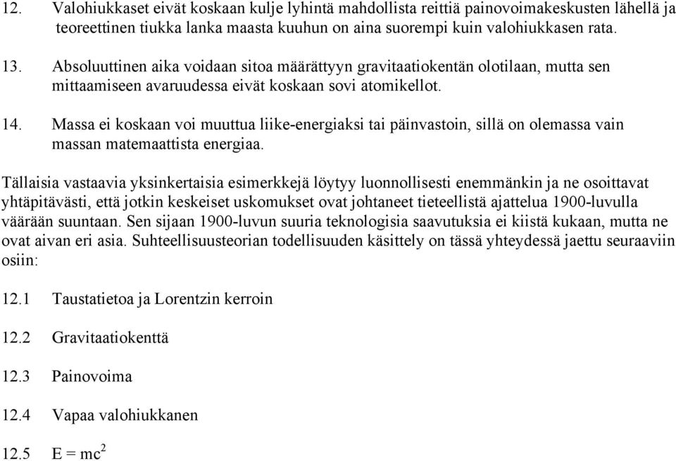 Massa ei koskaan voi muuttua liike-energiaksi tai päinvastoin, sillä on olemassa vain massan matemaattista energiaa.