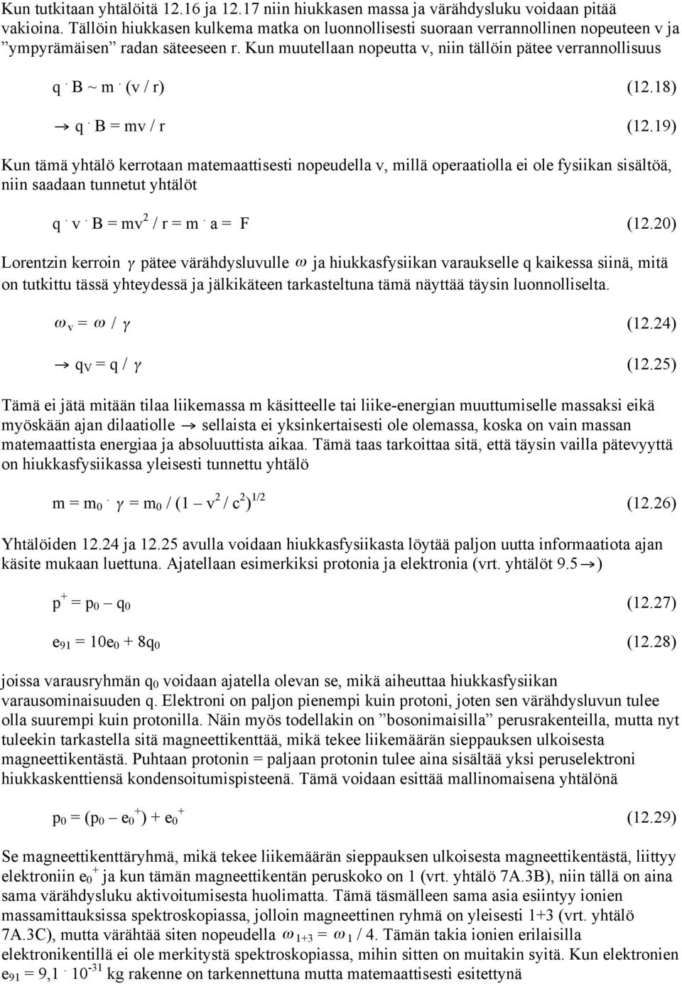 (v / r) (12.18) q. B = mv / r (12.19) Kun tämä yhtälö kerrotaan matemaattisesti nopeudella v, millä operaatiolla ei ole fysiikan sisältöä, niin saadaan tunnetut yhtälöt q. v. B = mv 2 / r = m.