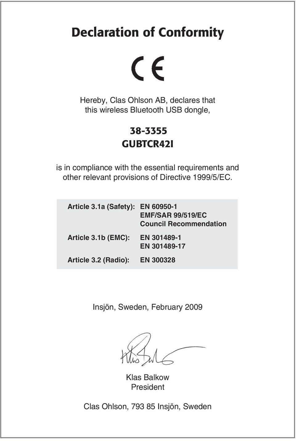 Article 3.1a (Safety): EN 60950-1 EMF/SAR 99/519/EC Council Recommendation Article 3.