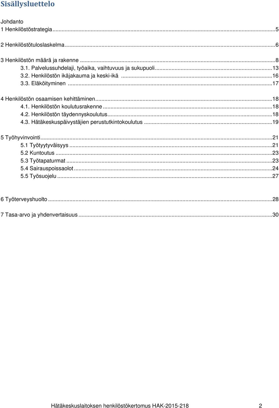 .. 18 4.3. Hätäkeskuspäivystäjien perustutkintokoulutus... 19 5 Työhyvinvointi... 21 5.1 Työtyytyväisyys... 21 5.2 Kuntoutus... 23 5.3 Työtapaturmat... 23 5.4 Sairauspoissaolot.