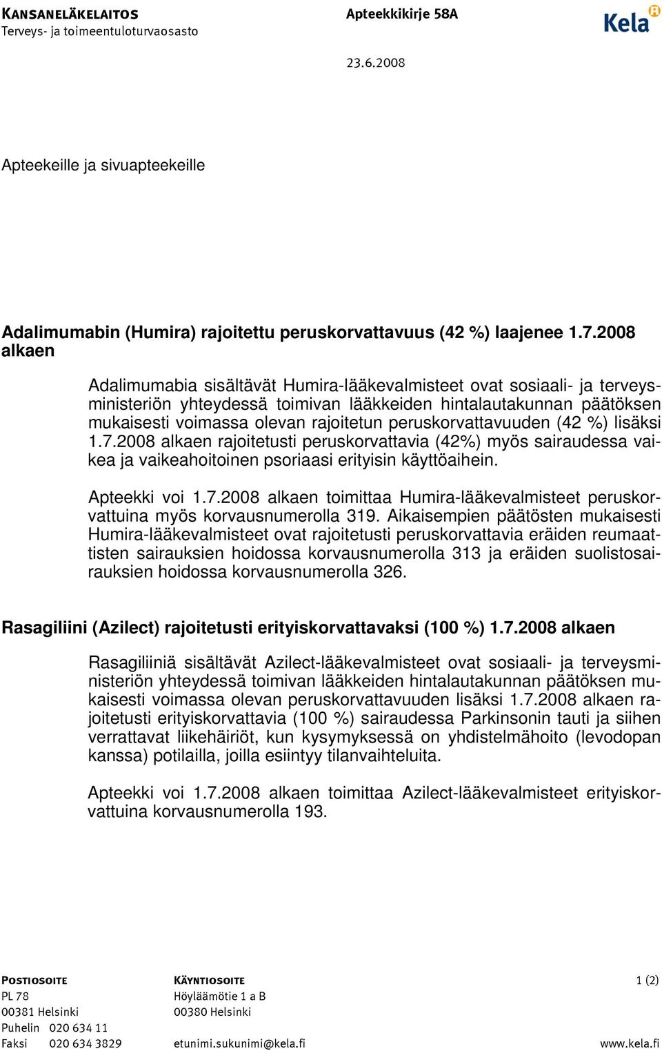 peruskorvattavuuden (42 %) lisäksi 1.7.2008 alkaen rajoitetusti peruskorvattavia (42%) myös sairaudessa vaikea ja vaikeahoitoinen psoriaasi erityisin käyttöaihein. Apteekki voi 1.7.2008 alkaen toimittaa Humira-lääkevalmisteet peruskorvattuina myös korvausnumerolla 319.