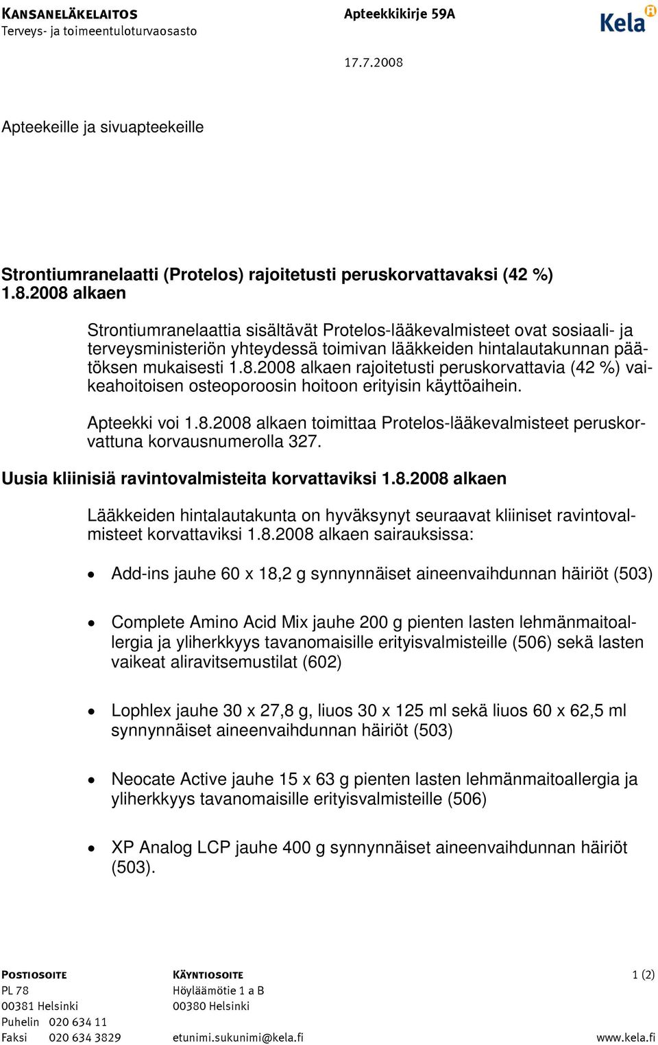 2008 alkaen Strontiumranelaattia sisältävät Protelos-lääkevalmisteet ovat sosiaali- ja terveysministeriön yhteydessä toimivan lääkkeiden hintalautakunnan päätöksen mukaisesti 1.8.2008 alkaen rajoitetusti peruskorvattavia (42 %) vaikeahoitoisen osteoporoosin hoitoon erityisin käyttöaihein.