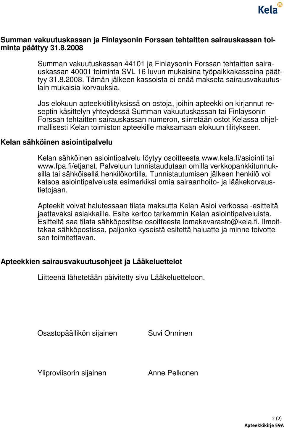 Jos elokuun apteekkitilityksissä on ostoja, joihin apteekki on kirjannut reseptin käsittelyn yhteydessä Summan vakuutuskassan tai Finlaysonin Forssan tehtaitten sairauskassan numeron, siirretään