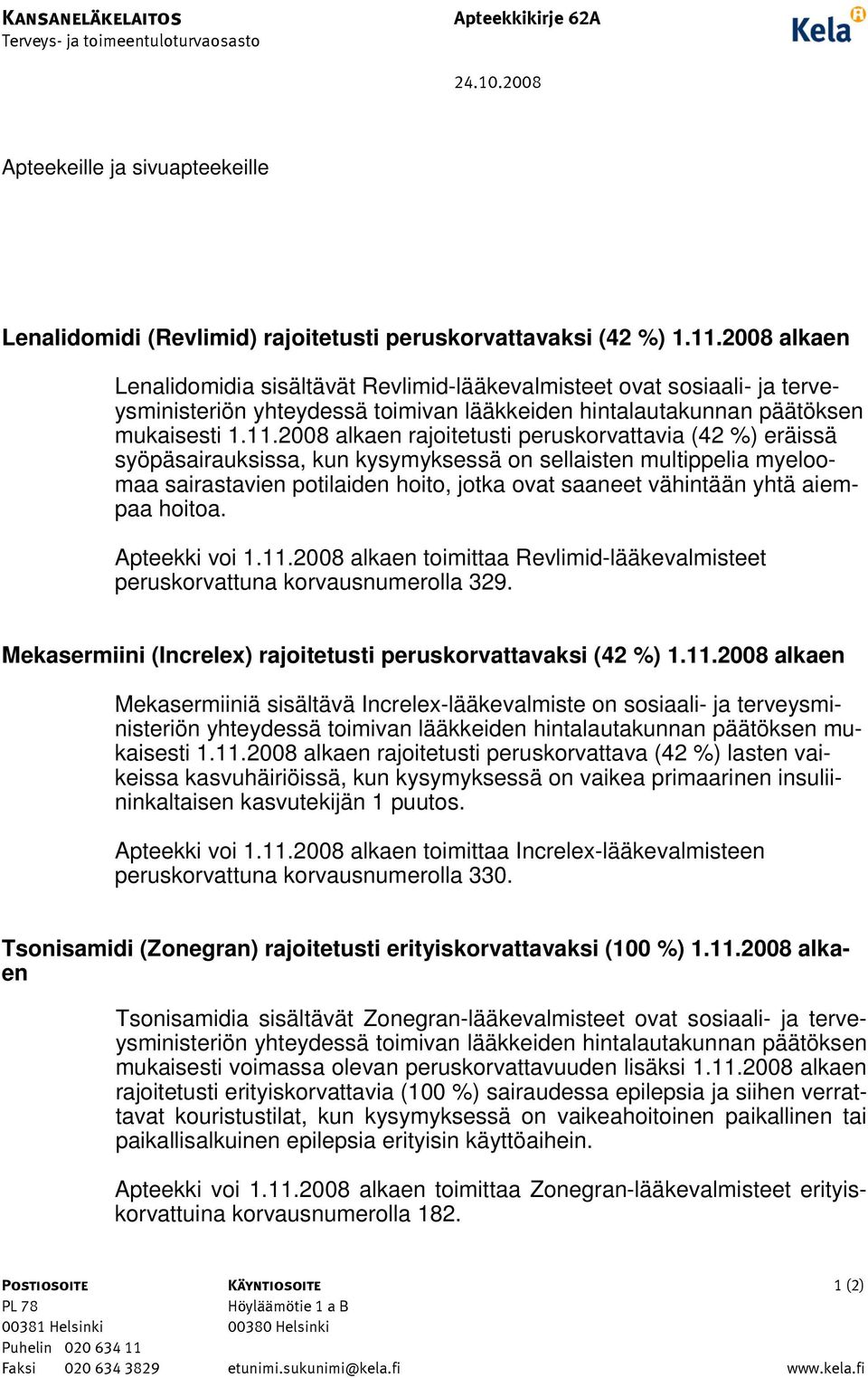 2008 alkaen rajoitetusti peruskorvattavia (42 %) eräissä syöpäsairauksissa, kun kysymyksessä on sellaisten multippelia myeloomaa sairastavien potilaiden hoito, jotka ovat saaneet vähintään yhtä