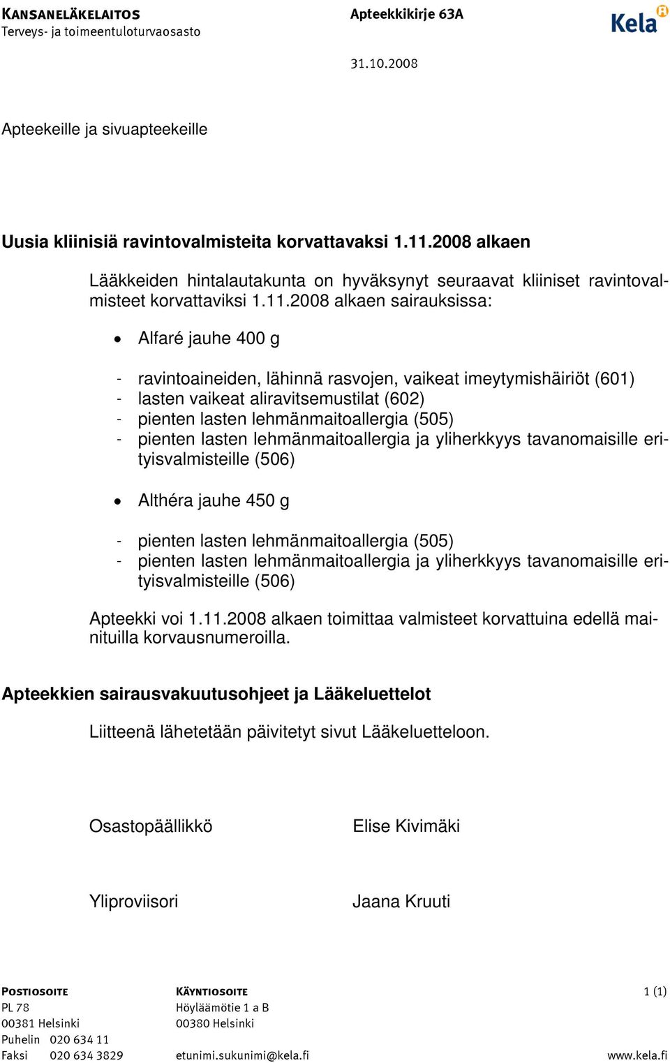 2008 alkaen sairauksissa: Alfaré jauhe 400 g - ravintoaineiden, lähinnä rasvojen, vaikeat imeytymishäiriöt (601) - lasten vaikeat aliravitsemustilat (602) - pienten lasten lehmänmaitoallergia (505) -