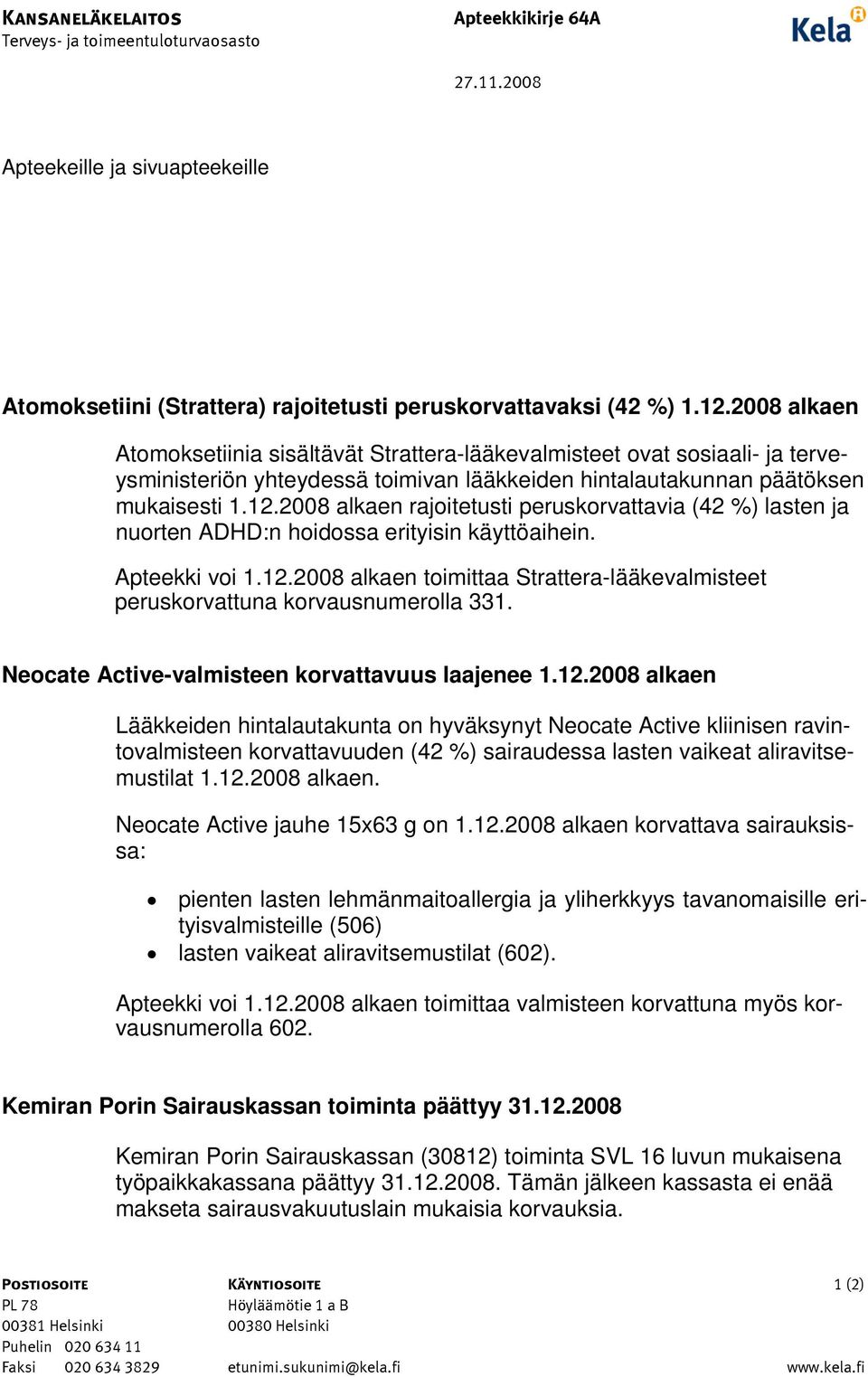 2008 alkaen rajoitetusti peruskorvattavia (42 %) lasten ja nuorten ADHD:n hoidossa erityisin käyttöaihein. Apteekki voi 1.12.