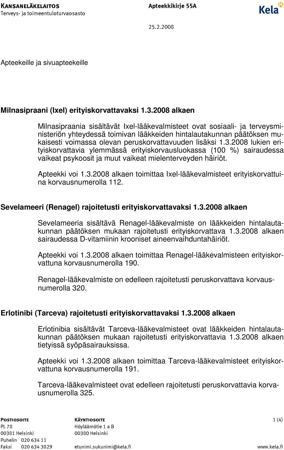 peruskorvattavuuden lisäksi 1.3.2008 lukien erityiskorvattavia ylemmässä erityiskorvausluokassa (100 %) sairaudessa vaikeat psykoosit ja muut vaikeat mielenterveyden häiriöt. Apteekki voi 1.3.2008 alkaen toimittaa Ixel-lääkevalmisteet erityiskorvattuina korvausnumerolla 112.