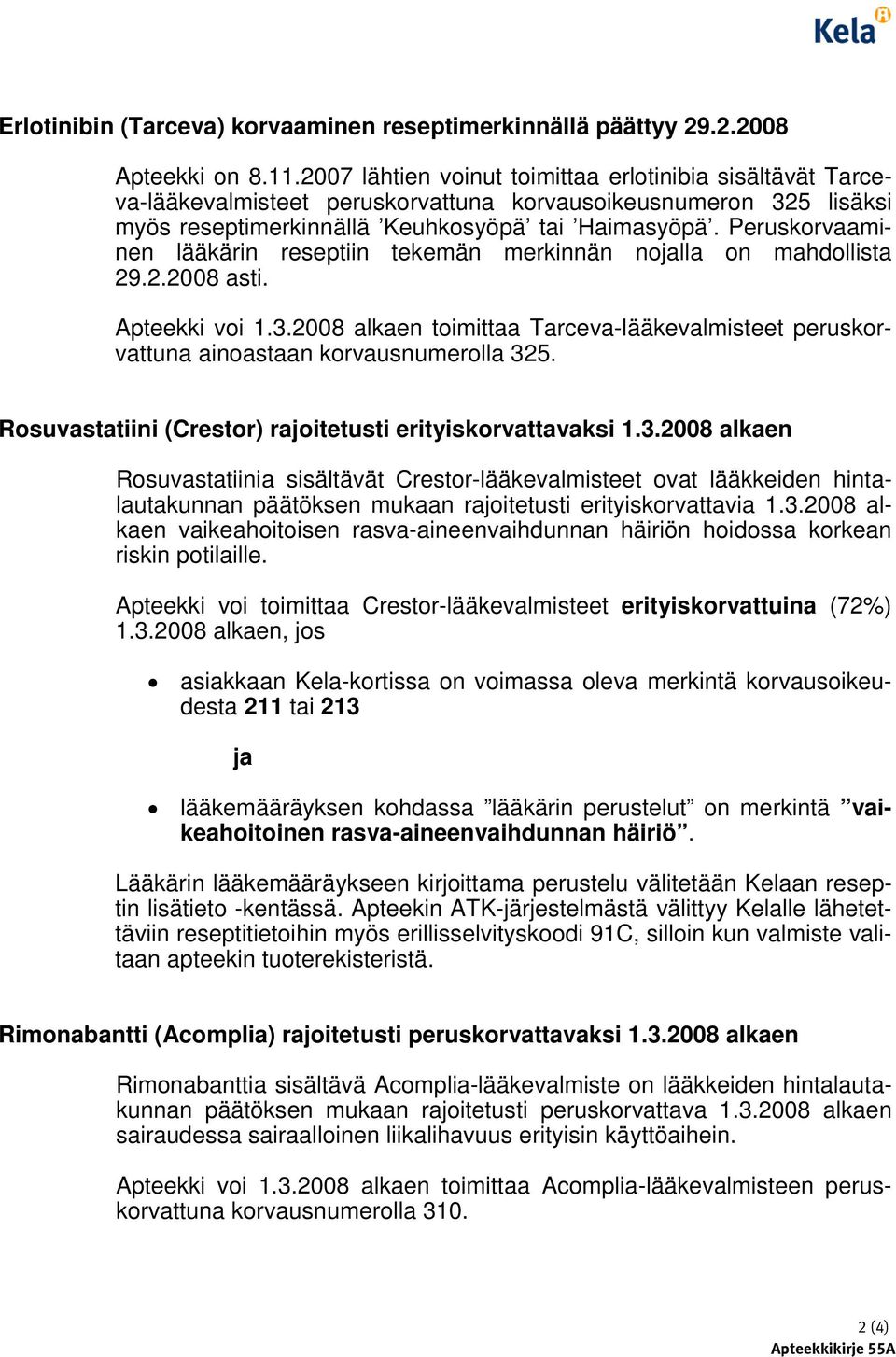 Peruskorvaaminen lääkärin reseptiin tekemän merkinnän nojalla on mahdollista 29.2.2008 asti. Apteekki voi 1.3.