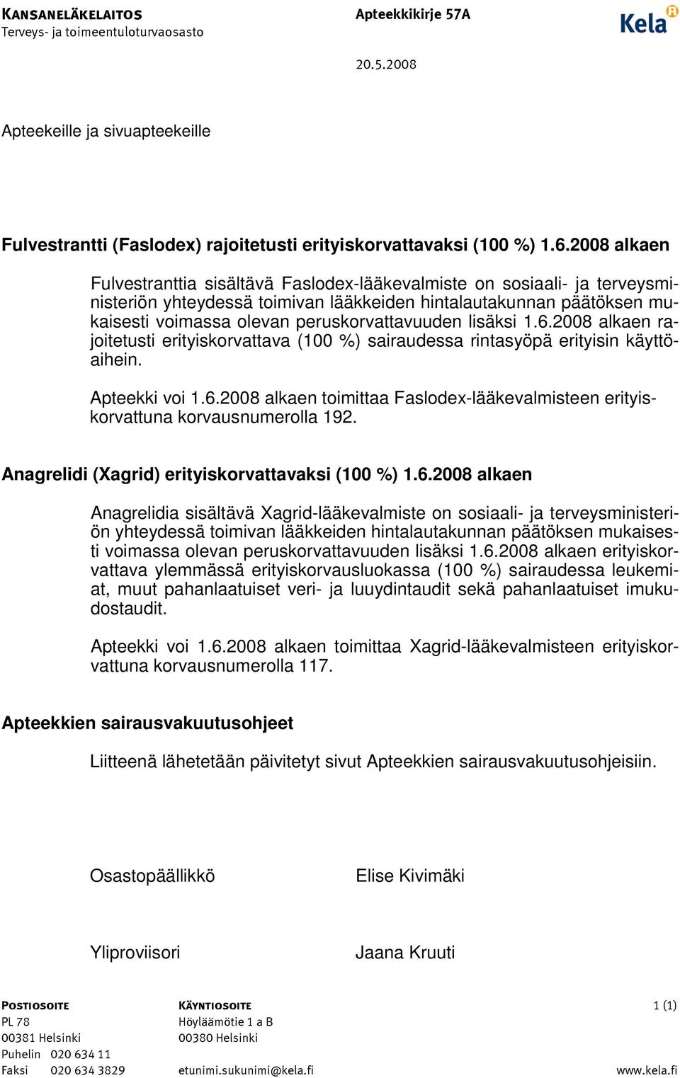 lisäksi 1.6.2008 alkaen rajoitetusti erityiskorvattava (100 %) sairaudessa rintasyöpä erityisin käyttöaihein. Apteekki voi 1.6.2008 alkaen toimittaa Faslodex-lääkevalmisteen erityiskorvattuna korvausnumerolla 192.