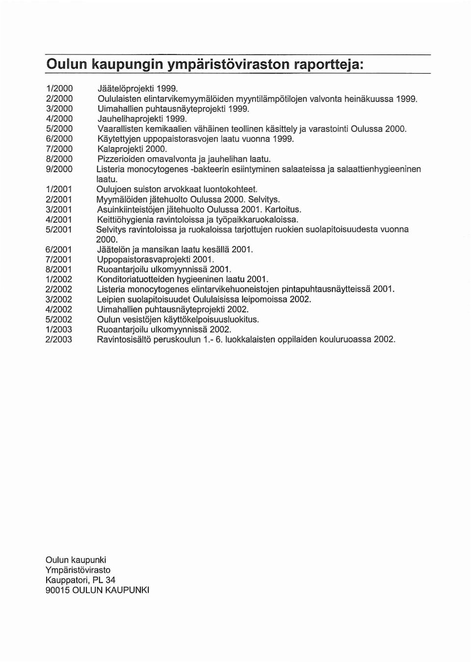 Vaarallisten kemikaalien vähäinen teollinen käsittely ja varastointi Oulussa 2000. Käytettyjen uppopaistorasvojen laatu vuonna 1999. Kalaprojekti 2000. Pizzerioiden omavalvonta ja jauhelihan laatu.