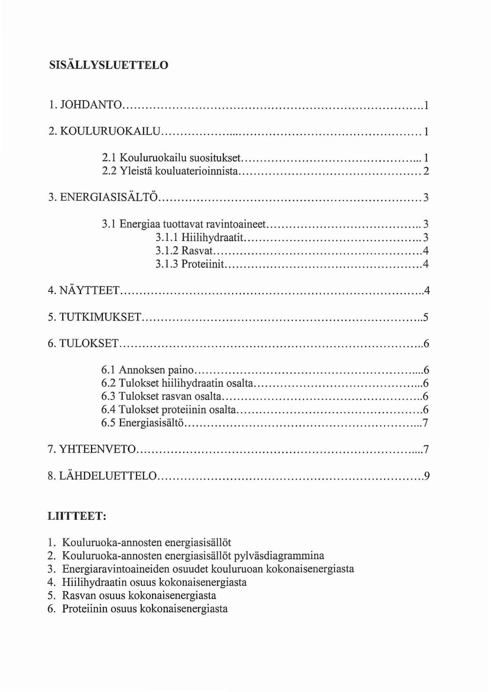 4 Tulokset proteiinin osalta 6 6. 5 E nerglaslsa.. "1 to.... 7 7. YHTEENVETO 7 8. LÄHDELUETTELO 9 LIITTEET: 1. Kouluruoka-annosten energiasisällöt 2.