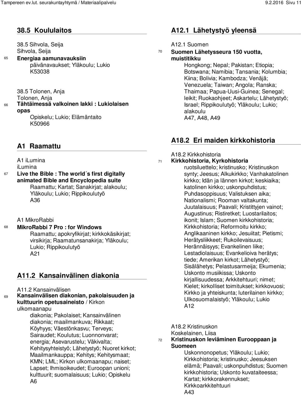 animated Bible and Encyclopedia suite Raamattu; Kartat; Sanakirjat; alakoulu; Yläkoulu; Lukio; A36 A1 MikroRabbi 68 MikroRabbi 7 Pro : for Windows Raamattu; apokryfikirjat; kirkkokäsikirjat;