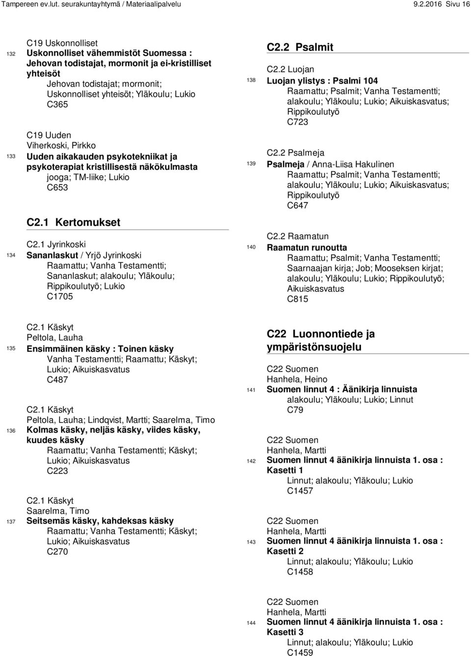 C365 C19 Uuden Viherkoski, Pirkko 133 Uuden aikakauden psykotekniikat ja psykoterapiat kristillisestä näkökulmasta jooga; TM-liike; Lukio C653 C2.1 Kertomukset C2.