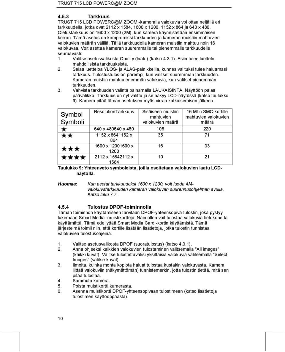 Tällä tarkkuudella kameran muistiin mahtuu noin 16 valokuvaa. Voit asettaa kameran suuremmalle tai pienemmälle tarkkuudelle seuraavasti: 1. Valitse asetusvalikosta Quality (laatu) (katso 4.3.1).