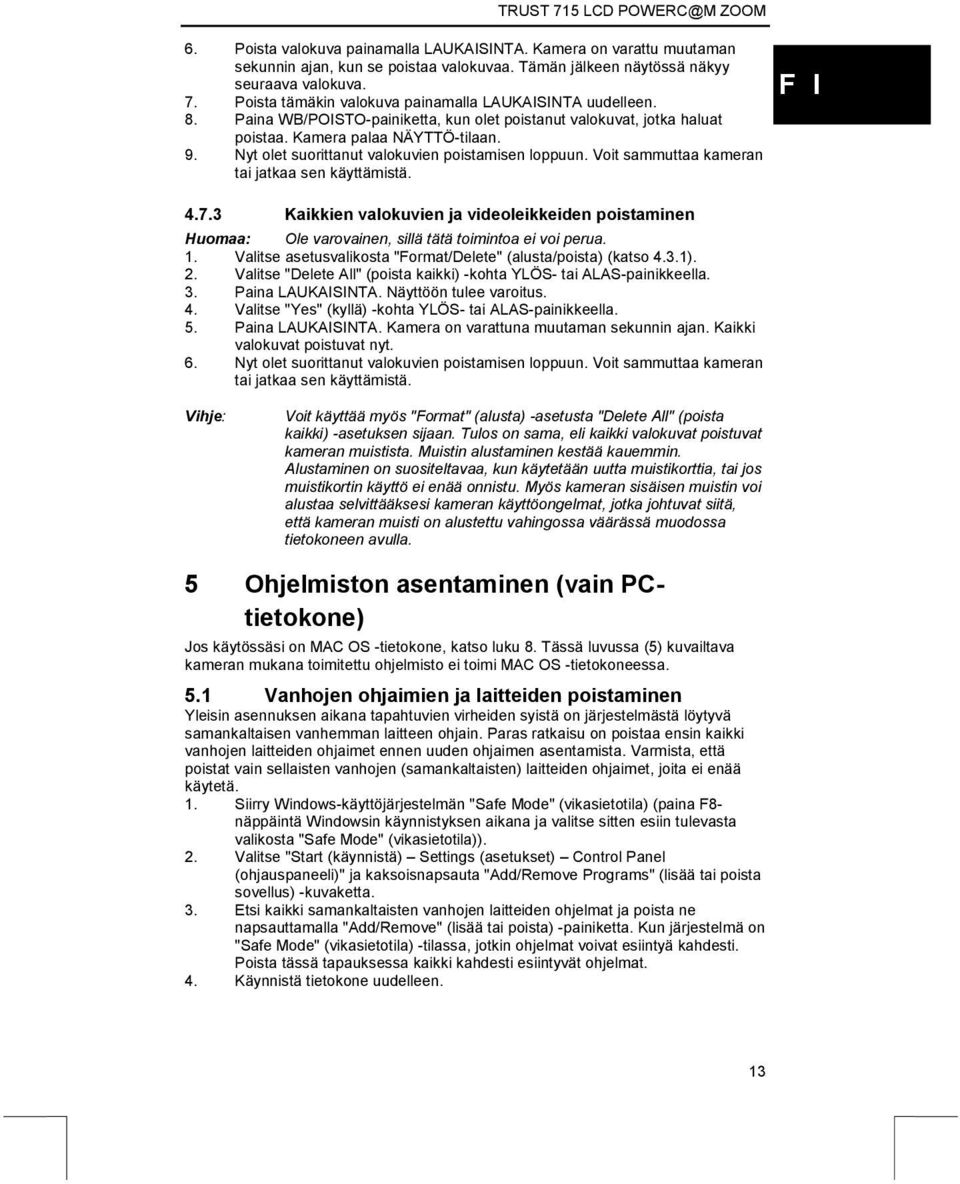 Nyt olet suorittanut valokuvien poistamisen loppuun. Voit sammuttaa kameran tai jatkaa sen käyttämistä. 4.7.