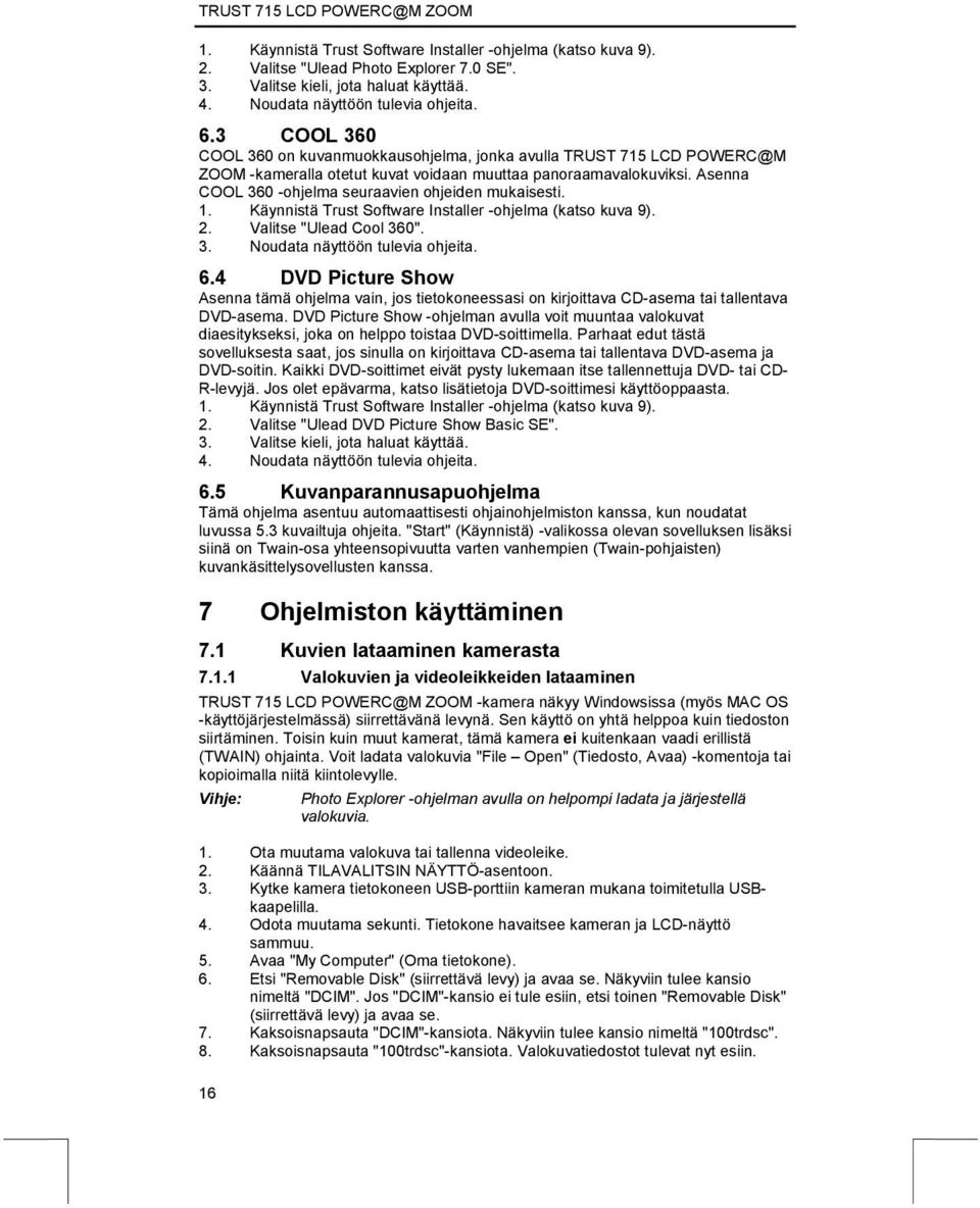 Asenna COOL 360 -ohjelma seuraavien ohjeiden mukaisesti. 1. Käynnistä Trust Software Installer -ohjelma (katso kuva 9). 2. Valitse "Ulead Cool 360". 3. Noudata näyttöön tulevia ohjeita. 6.