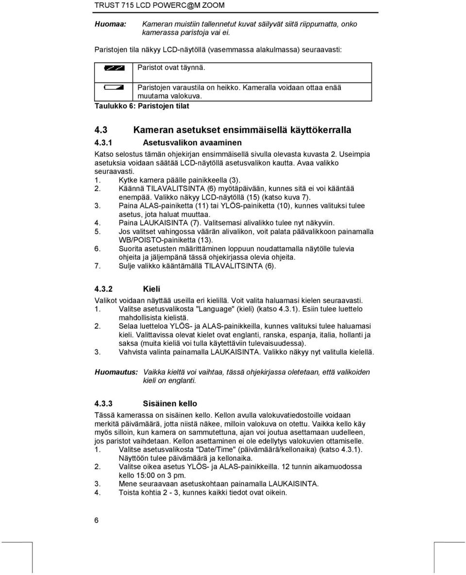 Kameran asetukset ensimmäisellä käyttökerralla 4.3.1 Asetusvalikon avaaminen Katso selostus tämän ohjekirjan ensimmäisellä sivulla olevasta kuvasta 2.