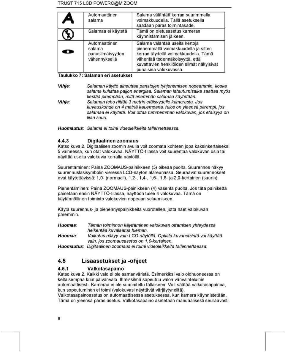 Tämä vähentää todennäköisyyttä, että kuvattavien henkilöiden silmät näkyisivät punaisina valokuvassa.