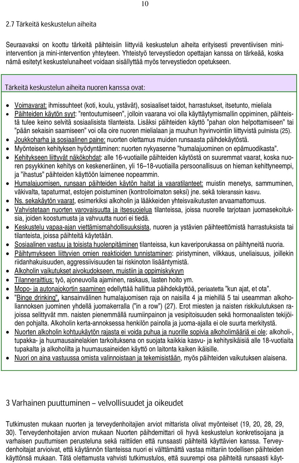 Voimavarat: ihmissuhteet (koti, koulu, ystävät), sosiaaliset taidot, harrastukset, itsetunto, mieliala Päihteiden käytön syyt: rentoutumiseen, jolloin vaarana voi olla käyttäytymismallin oppiminen,