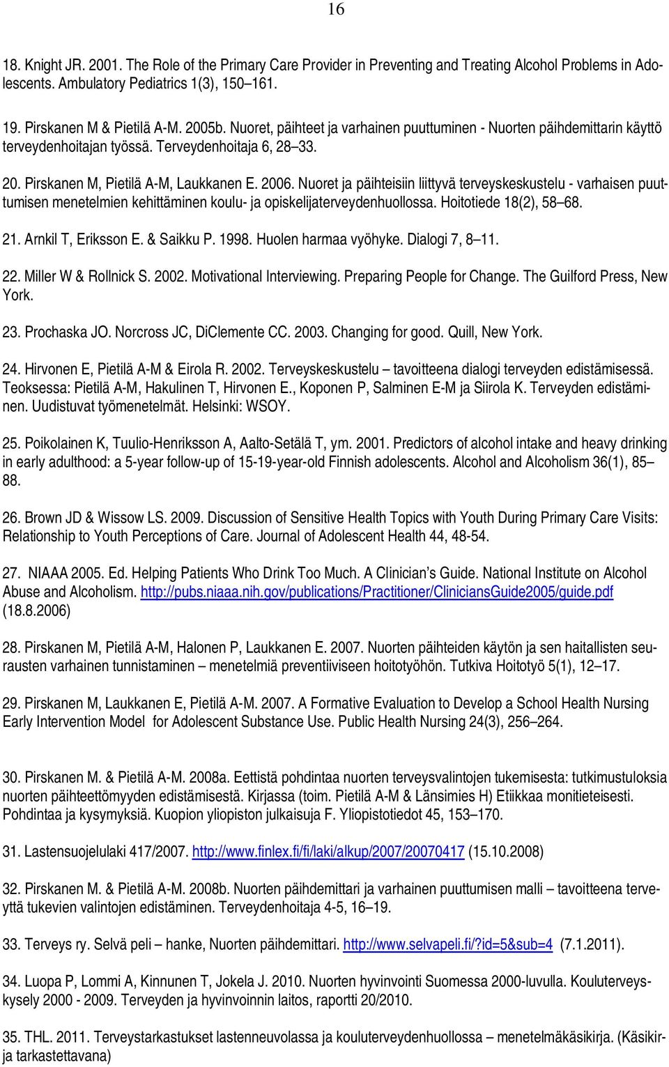 Nuoret ja päihteisiin liittyvä terveyskeskustelu - varhaisen puuttumisen menetelmien kehittäminen koulu- ja opiskelijaterveydenhuollossa. Hoitotiede 18(2), 58 68. 21. Arnkil T, Eriksson E. & Saikku P.