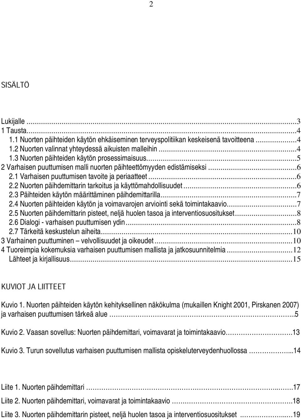 ..7 2.4 Nuorten päihteiden käytön ja voimavarojen arviointi sekä toimintakaavio...7 2.5 Nuorten päihdemittarin pisteet, neljä huolen tasoa ja interventiosuositukset...8 2.