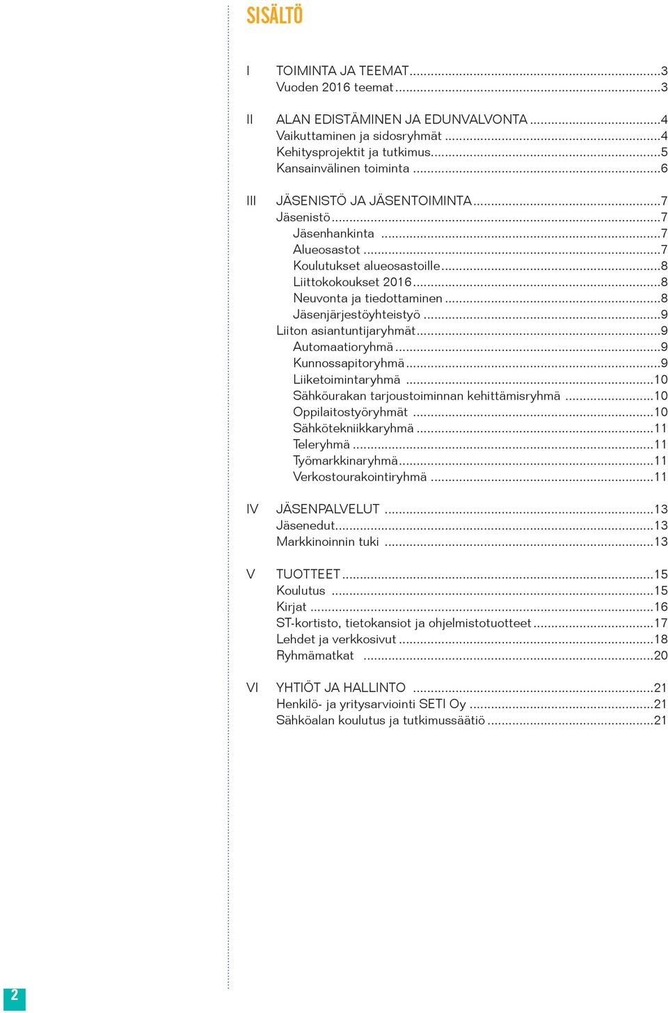 ..9 Liiton asiantuntijaryhmät...9 Automaatioryhmä...9 Kunnossapitoryhmä...9 Liiketoimintaryhmä...10 Sähköurakan tarjoustoiminnan kehittämisryhmä...10 Oppilaitostyöryhmät...10 Sähkötekniikkaryhmä.