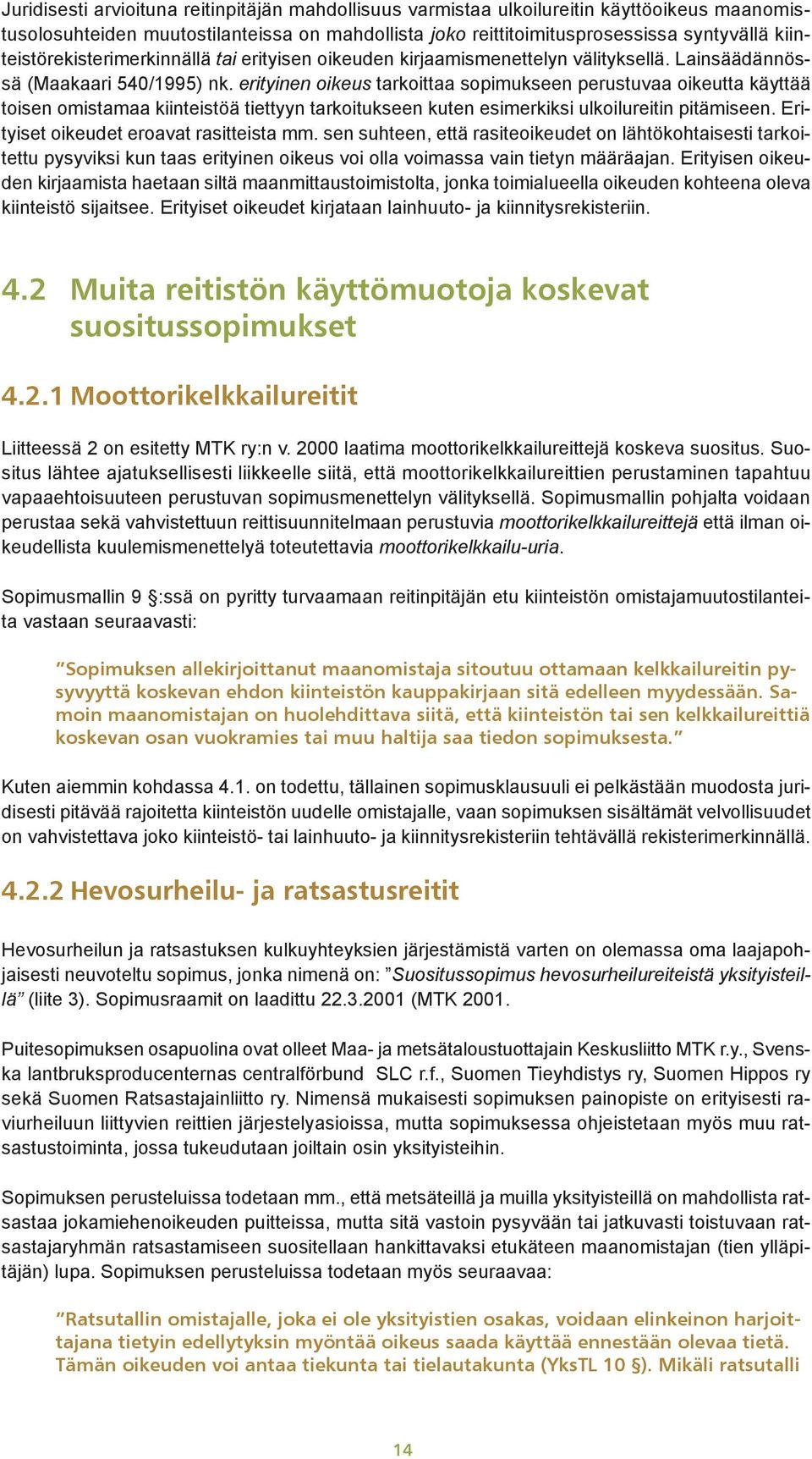 erityinen oikeus tarkoittaa sopimukseen perustuvaa oikeutta käyttää toisen omistamaa kiinteistöä tiettyyn tarkoitukseen kuten esimerkiksi ulkoilureitin pitämiseen.