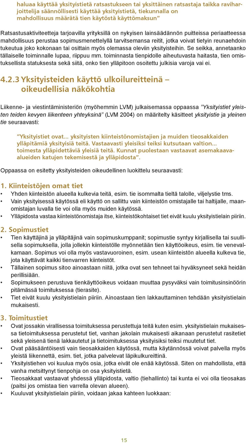 tukeutua joko kokonaan tai osittain myös olemassa oleviin yksityisteihin. Se seikka, annetaanko tällaiselle toiminnalle lupaa, riippuu mm.