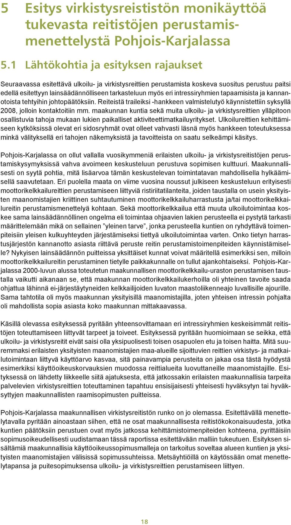 intressiryhmien tapaamisista ja kannanotoista tehtyihin johtopäätöksiin. Reiteistä traileiksi -hankkeen valmistelutyö käynnistettiin syksyllä 2008, jolloin kontaktoitiin mm.