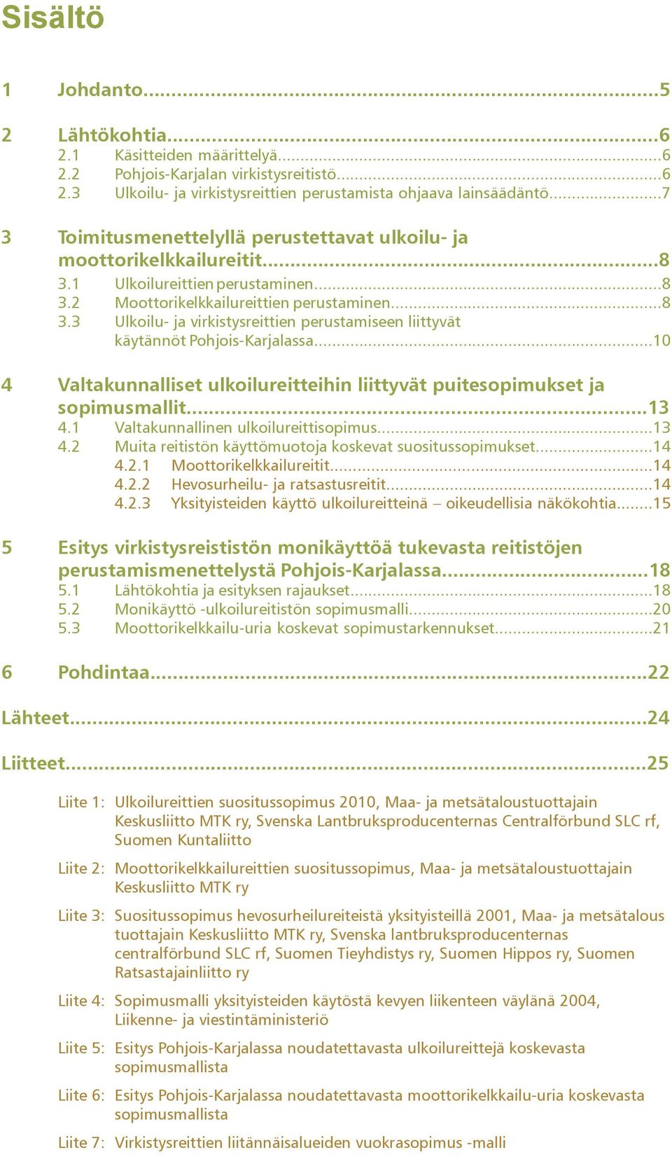 ..10 4 Valtakunnalliset ulkoilureitteihin liittyvät puitesopimukset ja sopimusmallit...13 4.1 Valtakunnallinen ulkoilureittisopimus...13 4.2 Muita reitistön käyttömuotoja koskevat suositussopimukset.