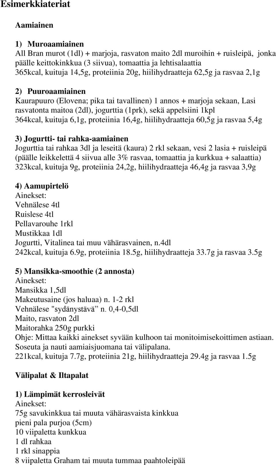 (1prk), sekä appelsiini 1kpl 364kcal, kuituja 6,1g, proteiinia 16,4g, hiilihydraatteja 60,5g ja rasvaa 5,4g 3) Jogurtti- tai rahka-aamiainen Jogurttia tai rahkaa 3dl ja leseitä (kaura) 2 rkl sekaan,
