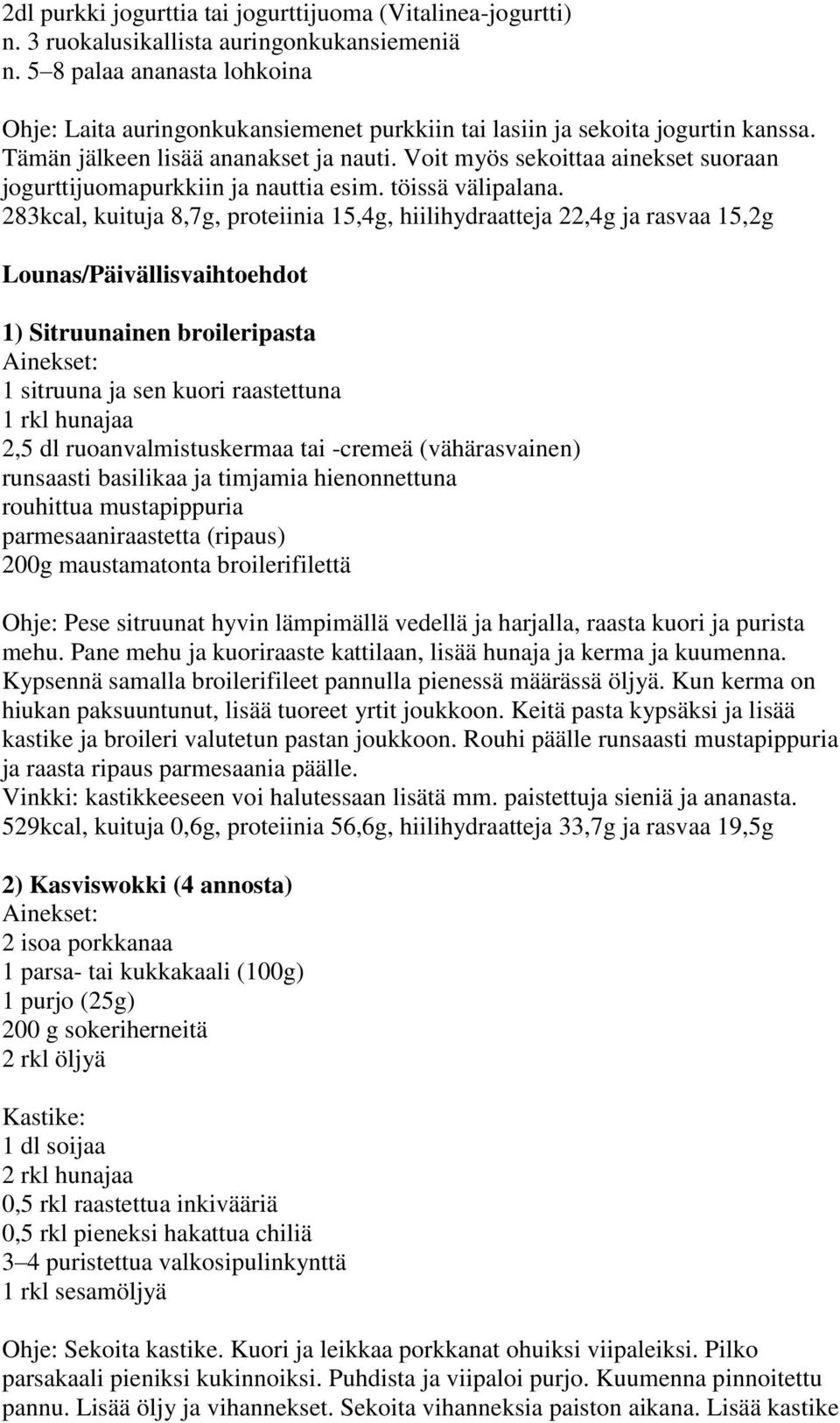 Voit myös sekoittaa ainekset suoraan jogurttijuomapurkkiin ja nauttia esim. töissä välipalana.