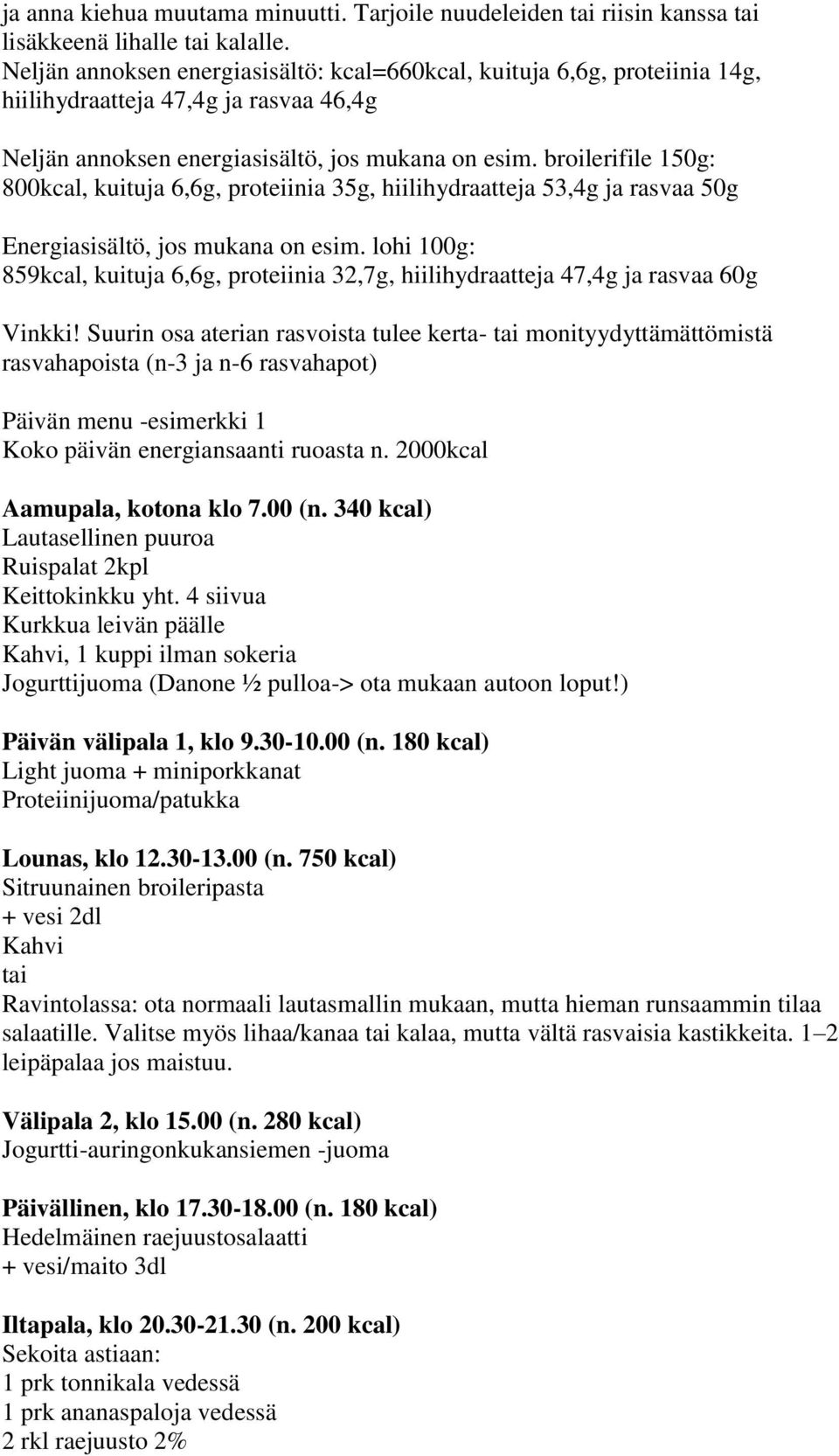 broilerifile 150g: 800kcal, kuituja 6,6g, proteiinia 35g, hiilihydraatteja 53,4g ja rasvaa 50g Energiasisältö, jos mukana on esim.
