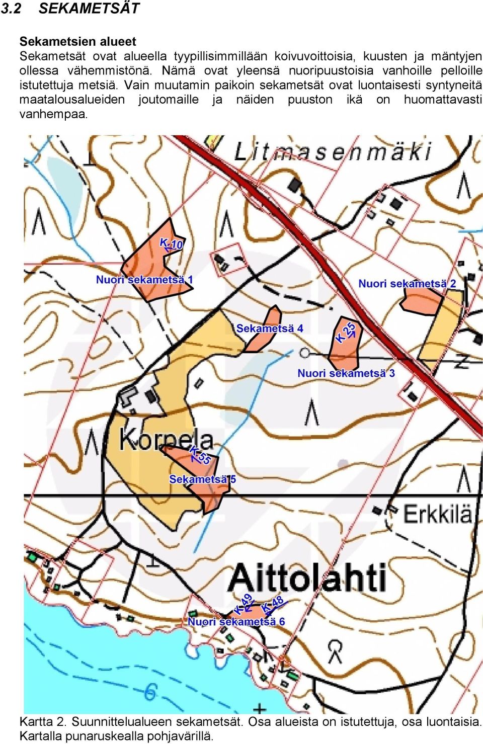 Vain muutamin paikoin sekametsät ovat luontaisesti syntyneitä maatalousalueiden joutomaille ja näiden puuston ikä on