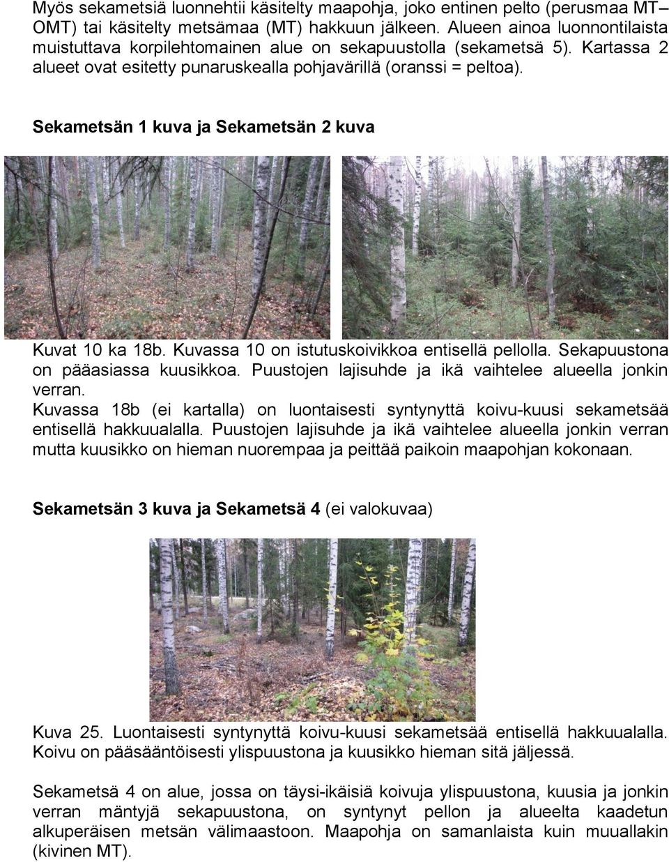 Sekametsän 1 kuva ja Sekametsän 2 kuva Kuvat 10 ka 18b. Kuvassa 10 on istutuskoivikkoa entisellä pellolla. Sekapuustona on pääasiassa kuusikkoa.