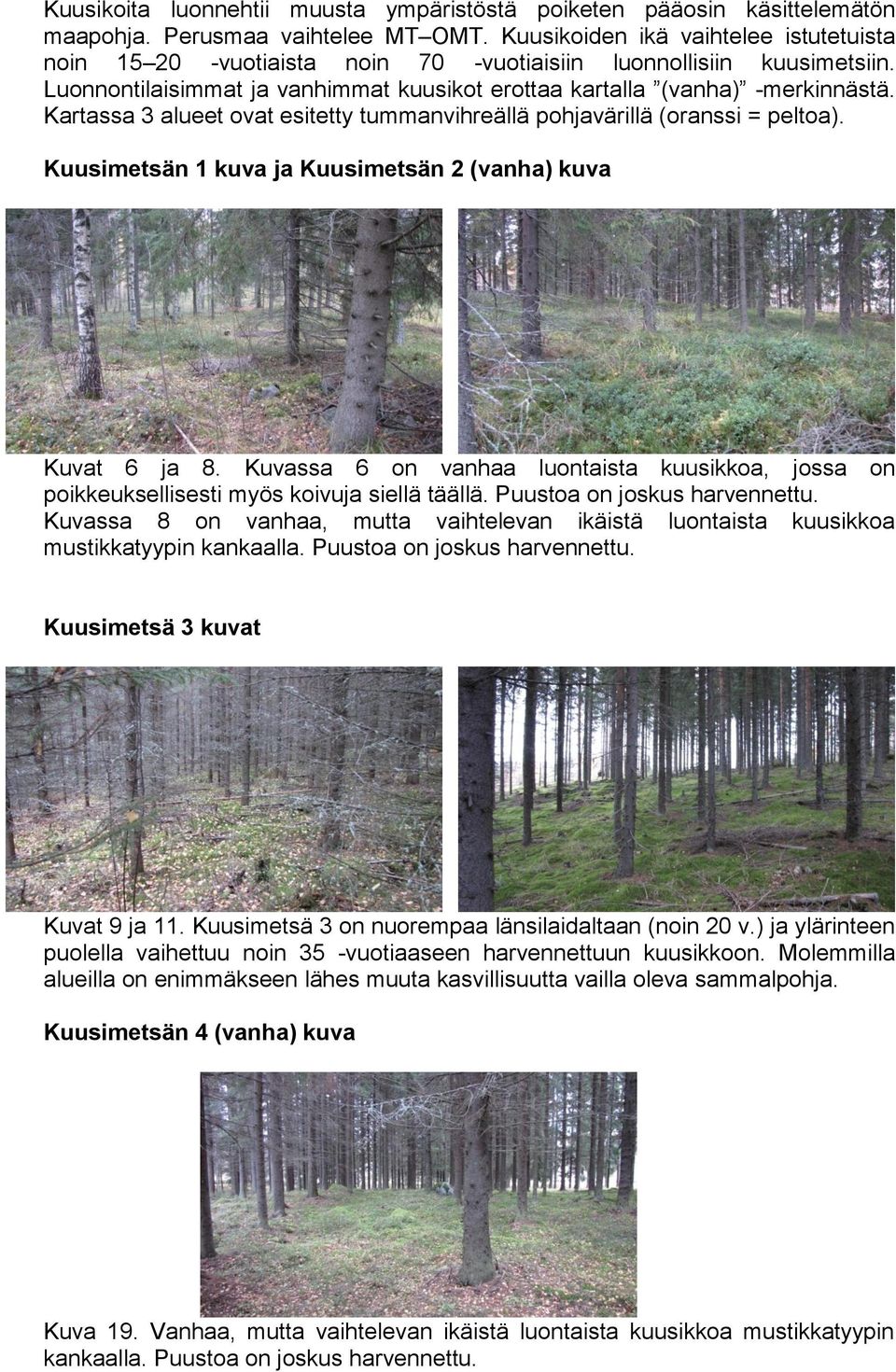 Kartassa 3 alueet ovat esitetty tummanvihreällä pohjavärillä (oranssi = peltoa). Kuusimetsän 1 kuva ja Kuusimetsän 2 (vanha) kuva Kuvat 6 ja 8.