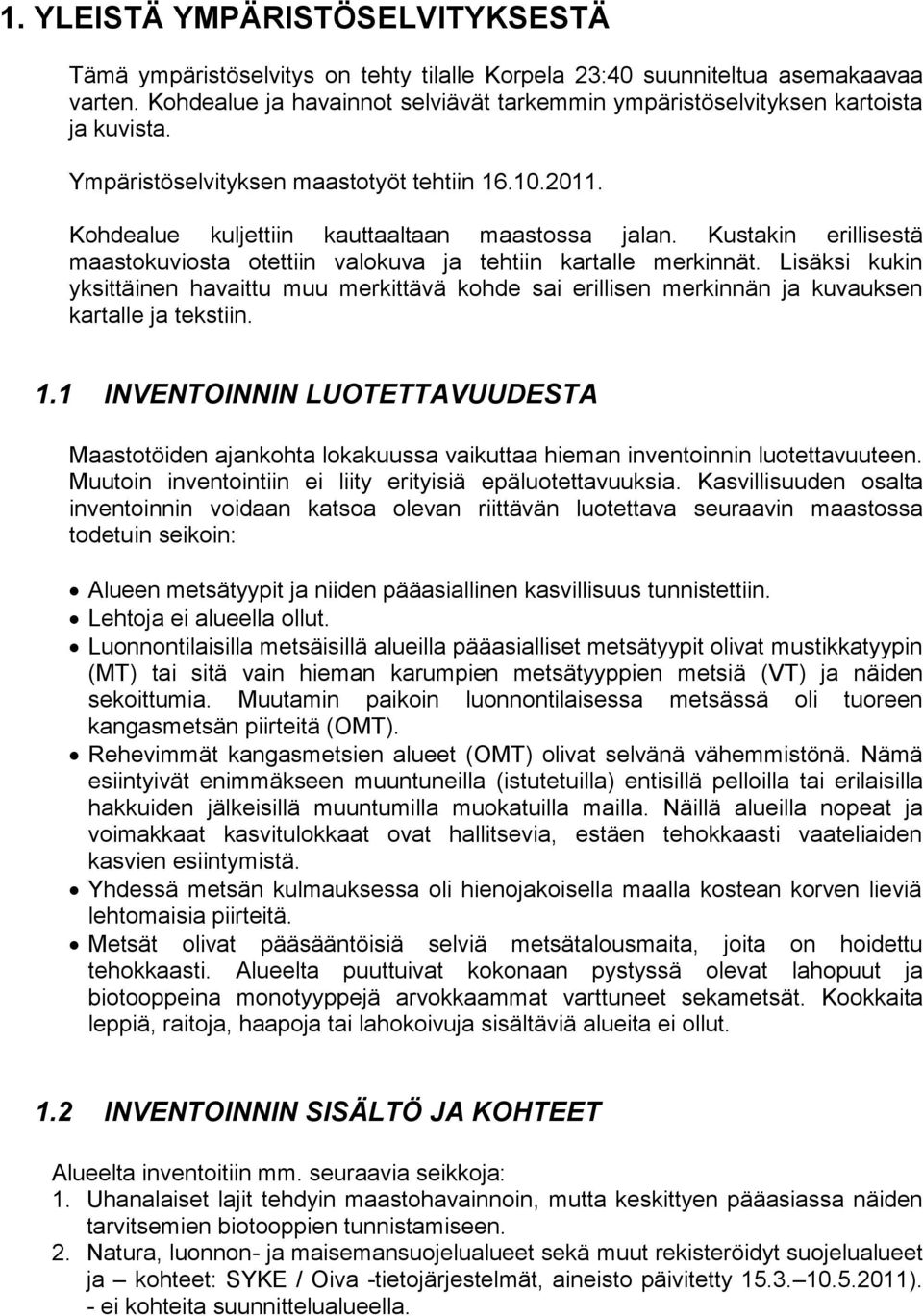 Kustakin erillisestä maastokuviosta otettiin valokuva ja tehtiin kartalle merkinnät. Lisäksi kukin yksittäinen havaittu muu merkittävä kohde sai erillisen merkinnän ja kuvauksen kartalle ja tekstiin.