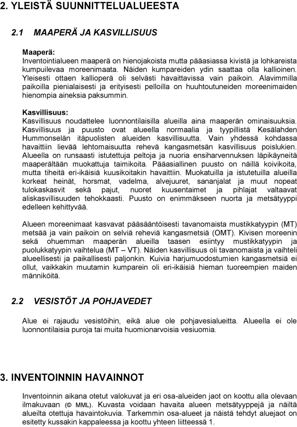 Alavimmilla paikoilla pienialaisesti ja erityisesti pelloilla on huuhtoutuneiden moreenimaiden hienompia aineksia paksummin.